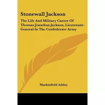 Stonewall Jackson: The Life and Military Career of Thomas Jonathan Jackson, Lieutenant-general in the Confederate Army
