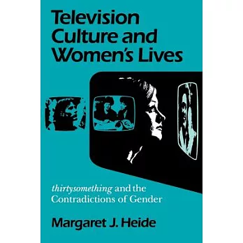 Television Culture and Women’s Lives: Thirtysomething and the Contradictions of Gender