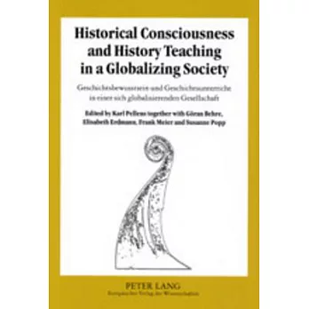 Historical Consciousness And History Teaching In A Globalizing Society: Geschichtsbewusstsein Und Geschichtsunterricht In Einer