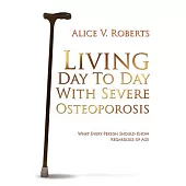 Living Day to Day With Severe Osteoporosis: What Every Person Should Know Regardless of Age
