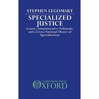 Specialized Justice: Courts, Administrative Tribunals, and a Cross-National Theory of Specialization
