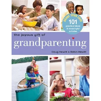 The Joyous Gift of Grandparenting: 101 Practical Ideas & Meaningful Activities to Share Your Love