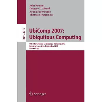 UbiComp 2007: Ubiquitous Computing: 9th International Conference, Ubicomp 2007, Innsbruck, Austria, September 16-19, 2007, Proce