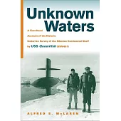 Unknown Waters: A Firsthand Account of the Historic Under-ice Survey of the Siberian Continental Shelf by Uss Queenfish Ssn-651