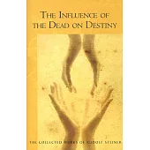The Influence Of The Dead On Destiny: Eight Lectures Held in Dornach December 2-22, 1917
