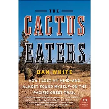 The Cactus Eaters: How I Lost My Mind--And Almost Found Myself--On the Pacific Crest Trail