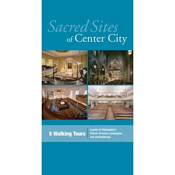 Sacred Sites of Center City: A Guide to Philadelphia’s Historic Churches, Synagogues, and Meetinghouses