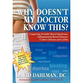 Why Doesn’t My Doctor Know This?: Conquering Irritable Bowel Syndrome, Inflammatory Bowel Disease, Crohn’s Disease and Colitis