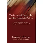 The Politics of Discipleship and Discipleship in Politics: Jurgen Moltmann Lectures in Dialogue With Mennonite Scholars