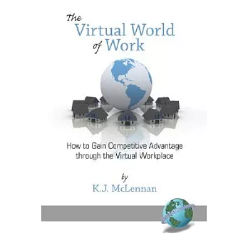 The Virtual World of Work: How to Gain Competitive Advantage Through the Virtual Workplace