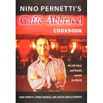 Nino Pernetti’s Caffe Abbracci Cookbook: His Life Story and Travels Around the World