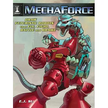 Mechaforce: Draw Futuristic Robots That Fly, Fight, Battle and Brawl