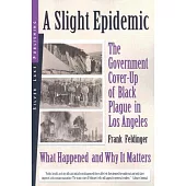 A Slight Epidemic: The Government Cover-Up of Bubonic Plague in a Major American City: What Happened and Why It Matters