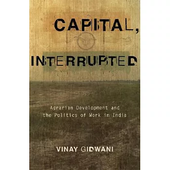 Capital, Interrupted: Agrarian Development and the Politics of Work in India