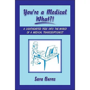 You’re a Medical What!?!: A Lighthearted Peek into the World of a Medical Transcriptionist