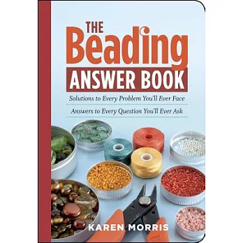 The Beading Answer Book: Solutions to Every Problem You’ll Ever Face Answers to Every Question You’ll Every Ask