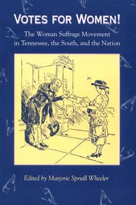 Votes for Women!: The Woman Suffrage Movement in Tennessee, the South, and the Nation