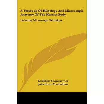 A Textbook of Histology and Microscopic Anatomy of the Human Body: Including Microscopic Technique