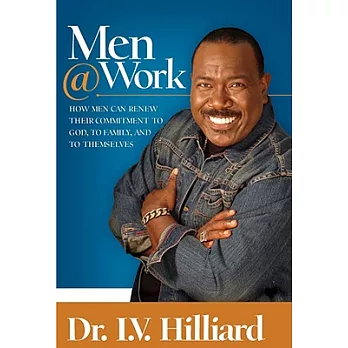 Men at Work: How Man Can Renew Their Commitments to God, To Families, and To Themselves