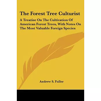The Forest Tree Culturist: A Treatise on the Cultivation of American Forest Trees, With Notes on the Most Valuable Foreign Speci