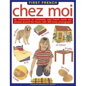 Chez Moi: An Introduction to Commonly Used French Words and Phrases Around the Home, With 500 Lively Photographs
