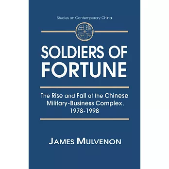 Soldiers of Fortune: The Rise and Fall of the Chinese Military-Business Complex, 1978-1998: The Rise and Fall of the Chinese Military-Busin