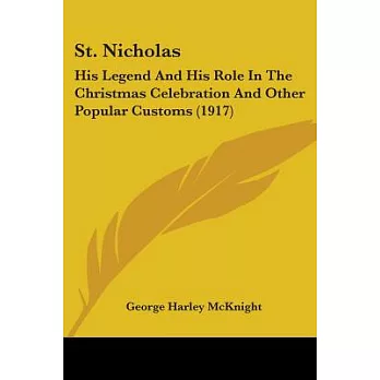 St. Nicholas: His Legend and His Role in the Christmas Celebration and Other Popular Customs