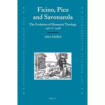 Ficino, Pico and Savonarola: The Evolution of Humanist Theology 1461/2-1498