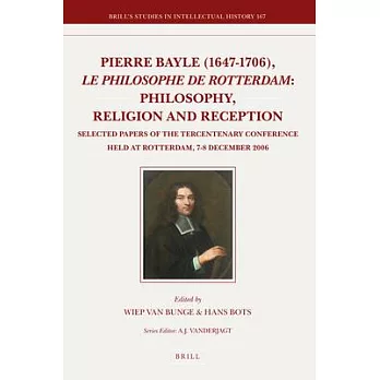 Pierre Bayle (1647-1706), le philosophe de Rotterdam, Philosophy, Religion and Reception: Selected Papers of the Tercentenary Co