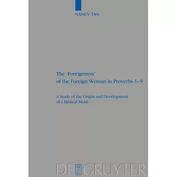 The ’foreignness’ of the Foreign Woman in Proverbs 1-9: A Study of the Origin and Development of a Biblical Motif