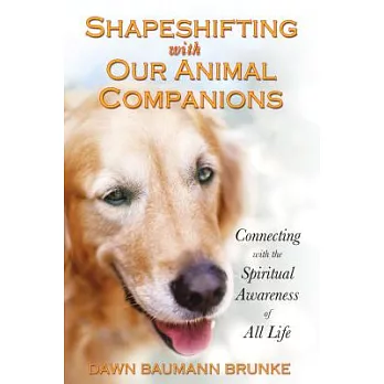 Shapeshifting with Our Animal Companions: Connecting with the Spiritual Awareness of All Life