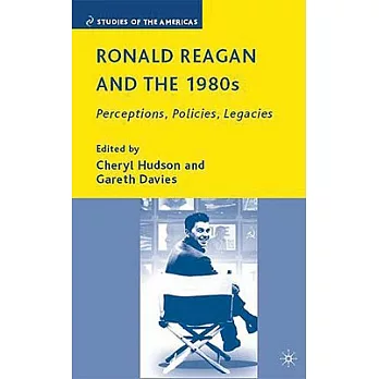 Ronald Reagan and the 1980s: Perceptions, Policies, Legacies