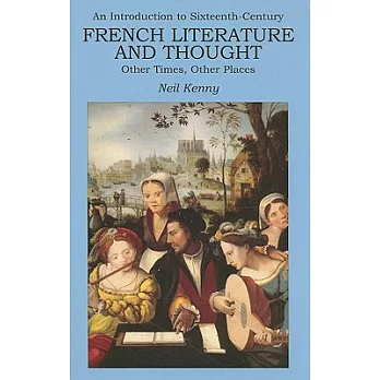 An Introduction to Sixteenth-Century French Literature and Thought: Other Times, Other Places