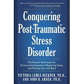 Conquering Post-Traumatic Stress Disorder: The Newest Techniques for Overcoming Symptoms, Regaining Hope, and Getting Your Life