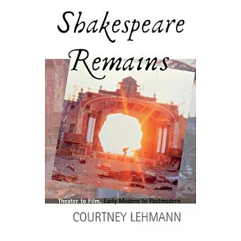 Shakespeare Remains: Theater to Film, Early Modern to Postmodern