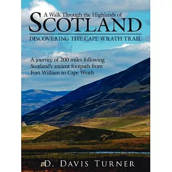A Walk Through the Highlands of Scotland: Discovering the Cape Wrath Trail: A Journey of 200 Miles Following Scotlands Ancient F