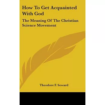 How to Get Acquainted With God: The Meaning of the Christian Science Movement