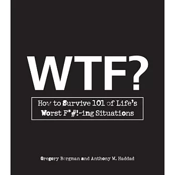 WTF?: How to Survive 101 of Life’s Worst F*#!-Ing Situations