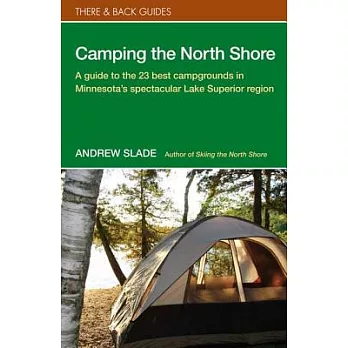Camping the North Shore: A Guide to the 23 Best Campgrounds in Minnesota’s Spectacular Lake Superior Region