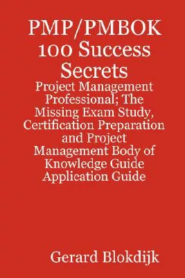 Pmp/Pmbok 100 Success Secrets: Project Management Professional; the Missing Exam Study, Certification Preparation and Project Ma