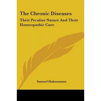 The Chronic Diseases: Their Peculiar Nature and Their Homeopathic Cure