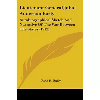 Lieutenant General Jubal Anderson Early: Autobiographical Sketch and Narrative of the War Between the States