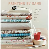 Printing by Hand: A Modern Guide to Printing With Handmade Stamps, Stencils, and Silk Screens