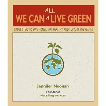We Can All Live Green: Simple Steps to Save Money, Stay Healthy, and Support the Planet