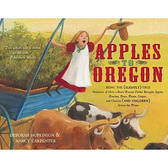 Apples to Oregon : being the (slightly) true narrative of how a brave pioneer father brought apples, peaches, pears, plums, grapes, and cherries (and children) across the Plains