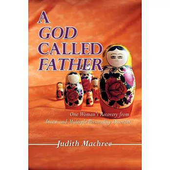 A God Called Father: One Woman’s Recovery from Incest and Multiple Personality Disorder