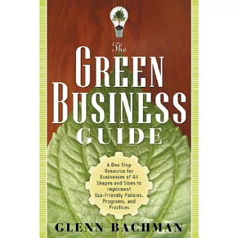 The Green Business Guide: A One Stop Resource for Businesses of All Shapes and Sizes to Implement Eco-Friendly Policies, Program