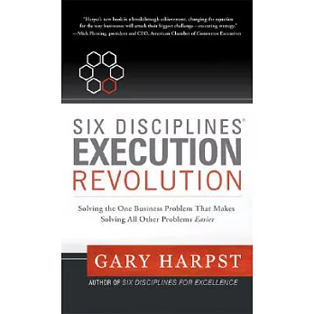 Six Disciplines Execution Revolution: Solving the One Business Problem That Makes Solving All Other Problems Easier