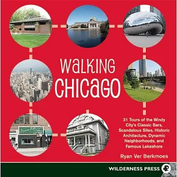 Walking Chicago: 31 Tours of the Windy City’s Classic Bars, Scandalous Sites, Historic Architecture, Dynamic Neighborhoods, and