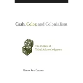 Cash, Color, and Colonialism: The Politics of Tribal Acknowledgment